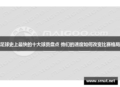 足球史上最快的十大球员盘点 他们的速度如何改变比赛格局